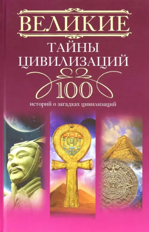 Великие тайны цивилизаций. 100 историй о загадках цивилизаций - Мансурова Татьяна