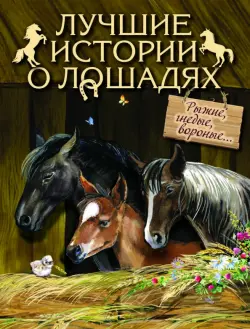 Лучшие истории о лошадях. Рыжие, гнедые, вороные...