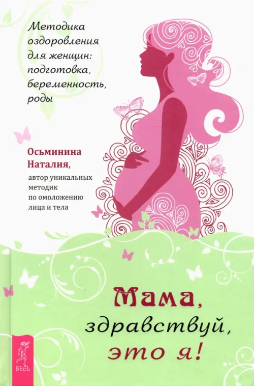 Мама, здравствуй, это я! Методика оздоровления для женщин. Подготовка, беременность, роды, 1017.00 руб