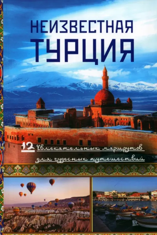 Неизвестная Турция. 12 увлекательных маршрутов для чудесных путешествий. Авторский путеводитель, 1147.00 руб