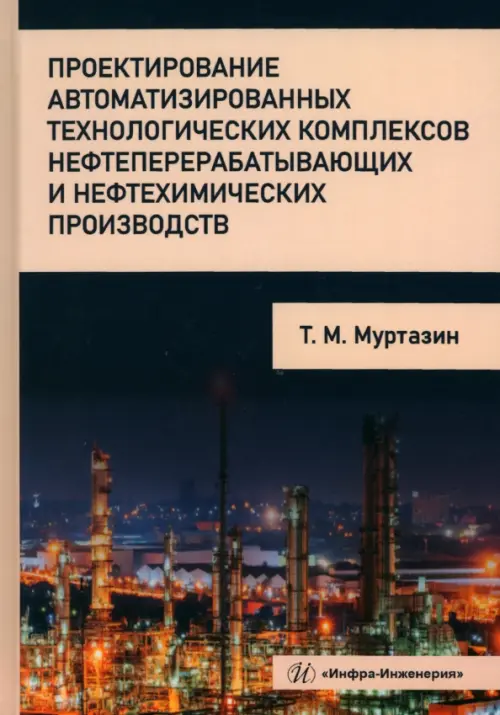 Проектирование автоматизированных технологических комплексов нефтеперерабатывающих производств - Муртазин Тимур Мансурович