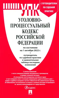 Уголовно-процессуальный кодекс РФ по состоянию на 01.10.2022 с таблицей изменений