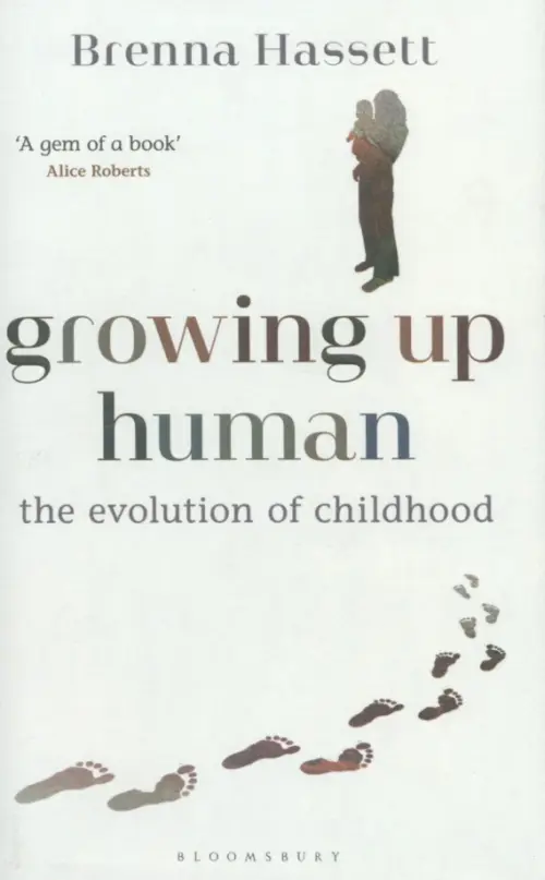 Growing Up Human. The Evolution of Childhood