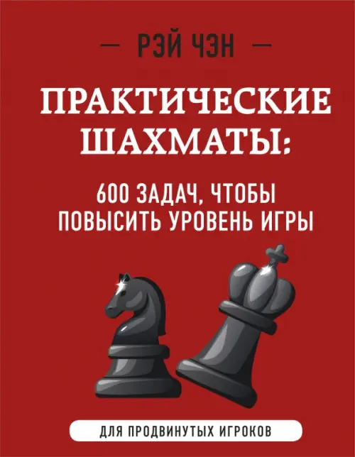 Практические шахматы. 600 задач, чтобы повысить уровень игры, 609.00 руб