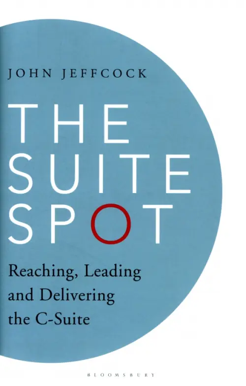 The Suite Spot. Reaching, Leading and Delivering the C-Suite - Jeffcock John