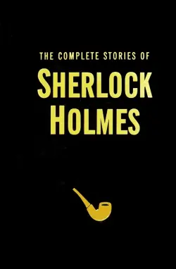 The Complete Stories of Sherlock Holmes