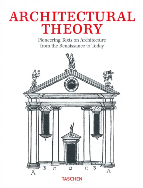 Architectural Theory. Pioneering Texts on Architecture from the Renaissance to Today - Thoenes Christof, Evers Bernd