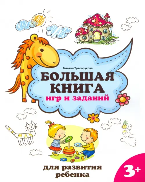 Большая книга игр и заданий для развития ребенка. 3+ - Трясорукова Татьяна Петровна