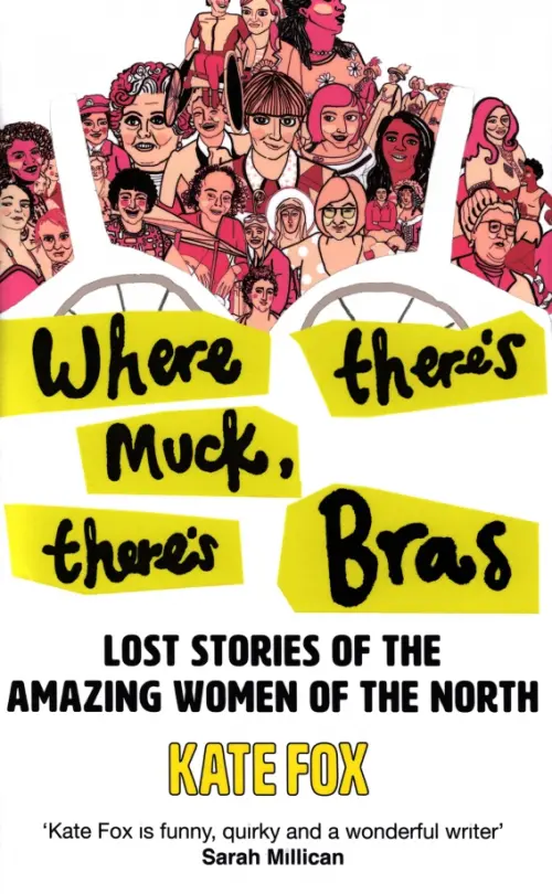 Where Theres Muck, Theres Bras. The Lost Stories of the Amazing Women of the North