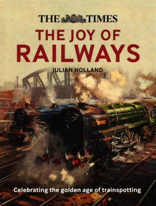 The Times. The Joy of Railways - Holland Julian