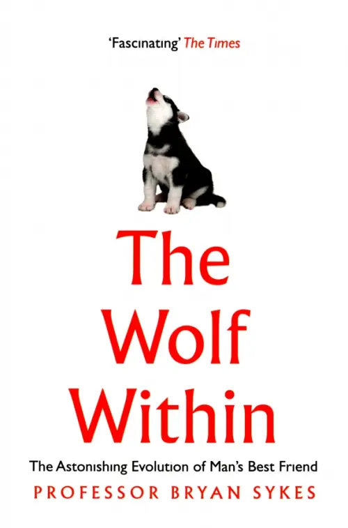 The Wolf Within. The Astonishing Evolution of Mans Best Friend