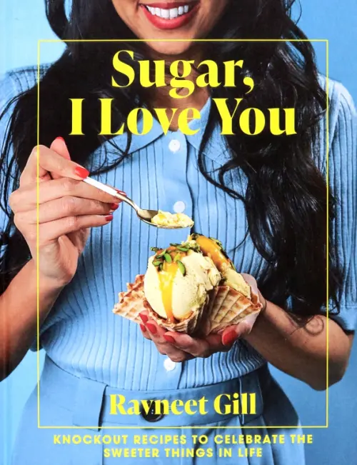 Sugar, I Love You. A Pastry Chefs Ode to Sugar in All Its Glory