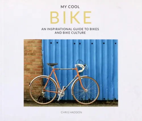 My Cool Bike. An inspirational guide to bikes and bike culture