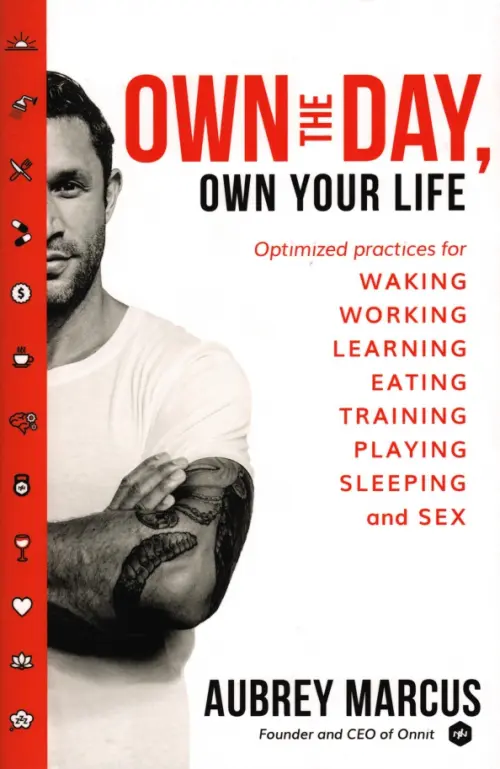 Own the Day, Own Your Life. Optimised practices for waking, working, learning, eating, training - Marcus Aubrey