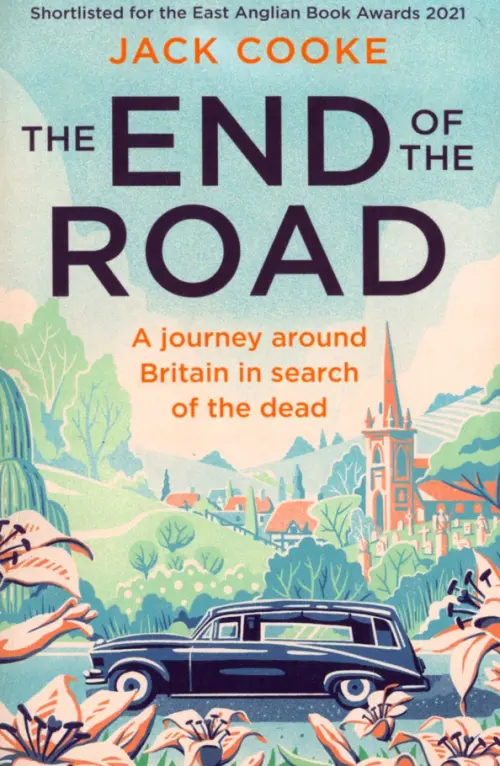 The End of the Road. A journey around Britain in search of the dead - Cooke Jack