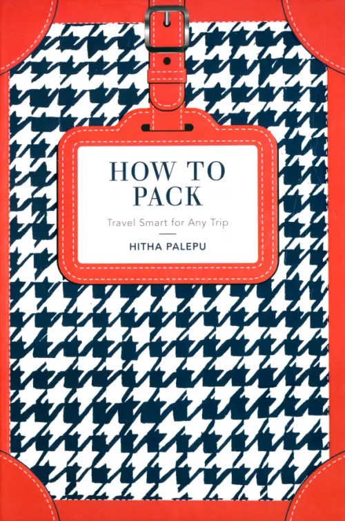 How to Pack. Travel Smart for Any Trip - Palepu Hitha