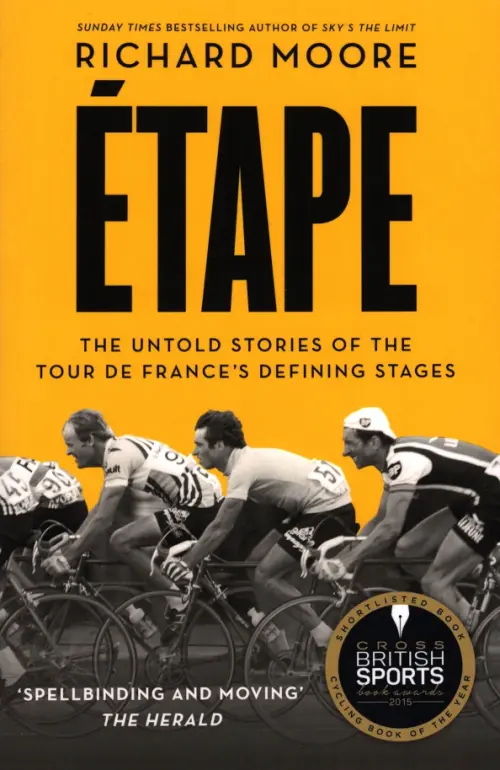 Etape. The untold stories of the Tour de Frances defining stages - Moore Richard