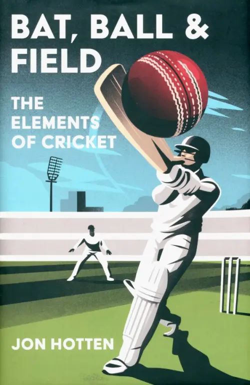 Bat, Ball and Field. The Elements of Cricket - Hotten Jon