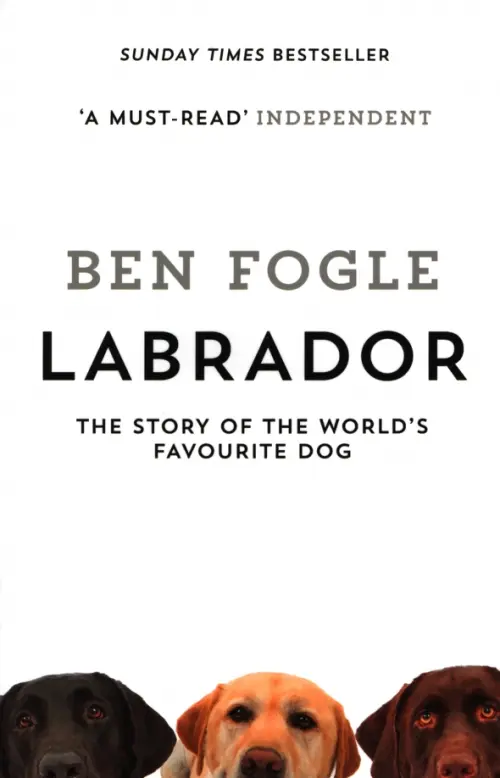 Labrador. The Story of the Worlds Favourite Dog