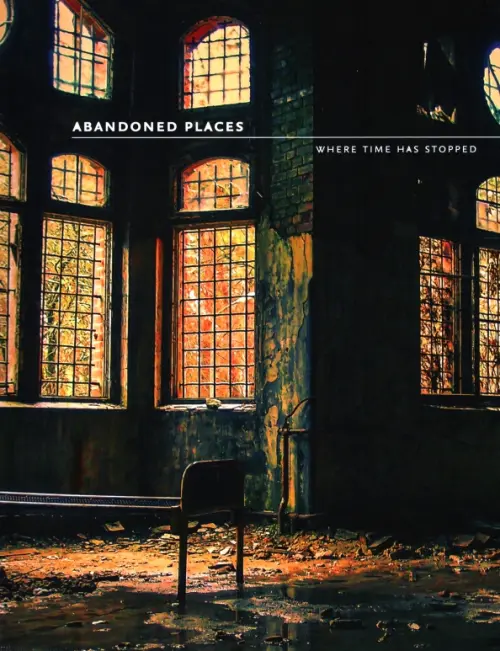 Abandoned Places. Where time has stopped - Happer Richard
