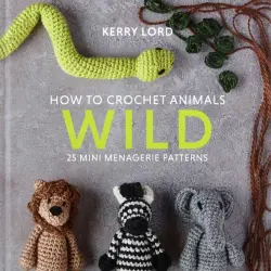 How to Crochet Animals. Wild. 25 mini menagerie patterns