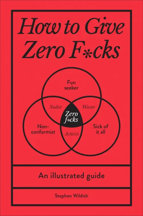How to Give Zero F*cks. An Illustrated Guide
