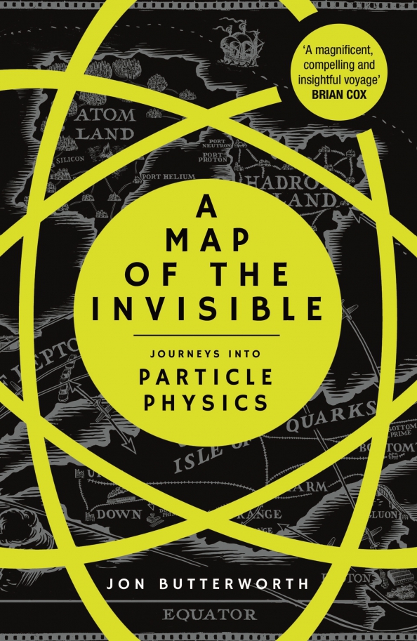 A Map of the Invisible. Journeys into Particle Physics