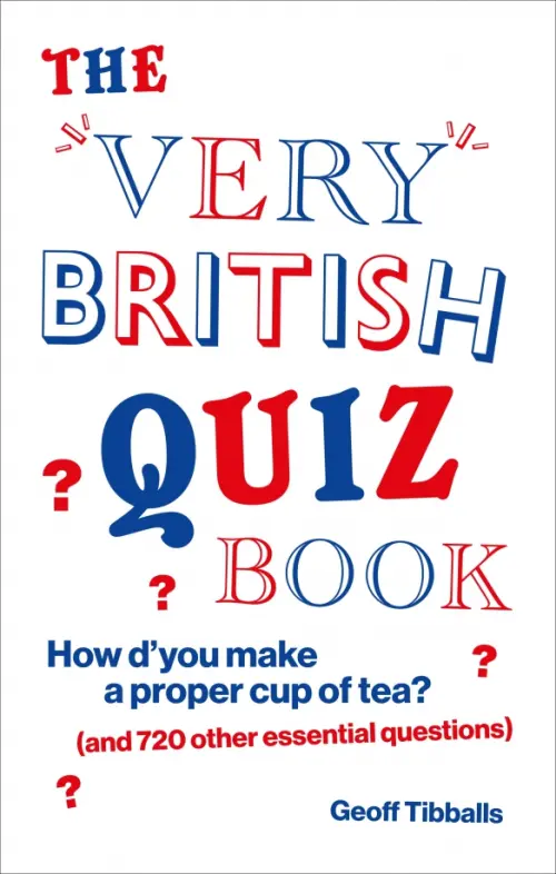 The Very British Quiz Book. How d’you make a proper cup of tea? and 720 other essential questions