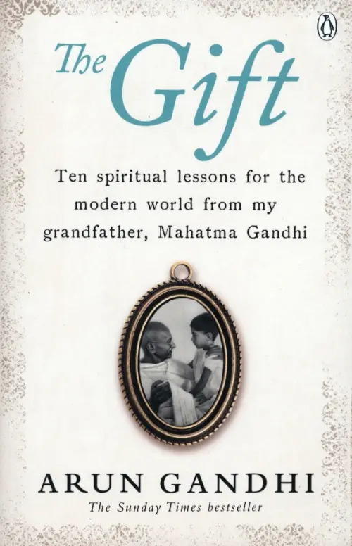 The Gift. Ten spiritual lessons for the modern world from my Grandfather, Mahatma Gandhi