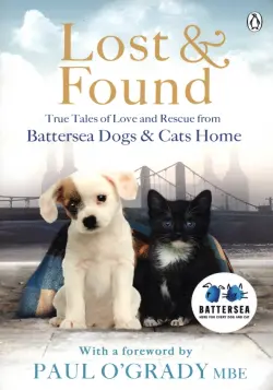 Lost and Found. True tales of love and rescue from Battersea Dogs & Cats Home