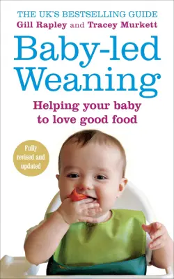 Baby-led Weaning. Helping Your Baby to Love Good Food