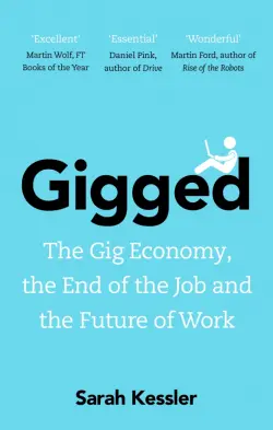 Gigged. The Gig Economy, the End of the Job and the Future of Work