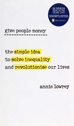 Give People Money. The simple idea to solve inequality and revolutionise our lives