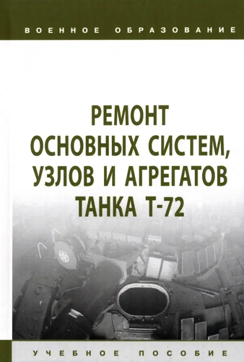 Ремонт основных систем, узлов и агрегатов танка Т-72. Учебное пособие, 1342.00 руб