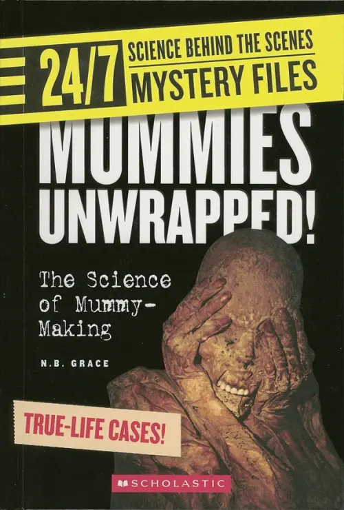 24/7. Science Behind the Scenes. Mystery Files. Mummies Unwrapped! The Science of Mummy-Making