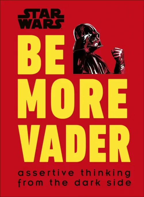 Star Wars Be More Vader. Assertive Thinking from the Dark Side - Blauvelt Christian