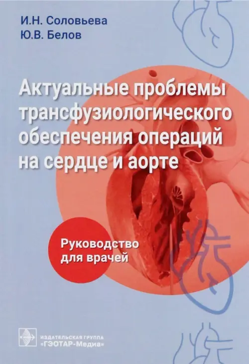 Актуальные проблемы трансфузиологического обеспечения операций на сердце и аорте. Руководство, 873.00 руб