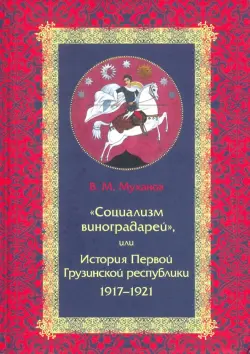 "Социализм виноградарей", или История Первой Грузинской республики. 1917-1921
