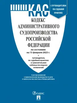 Кодекс административного судопроизводства РФ по состоянию на 15 февраля 2023 с таблицей изменений