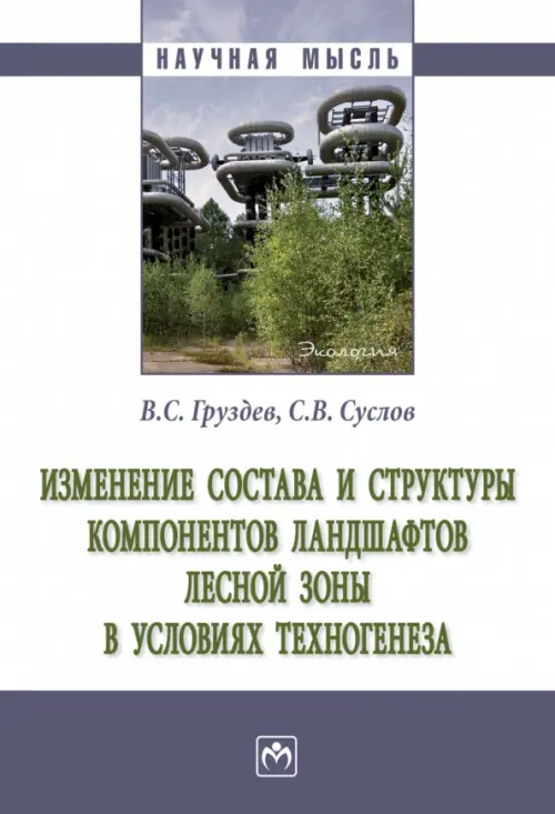 Изменение состава и структуры компонентов ландшафтов лесной зоны в условиях техногенеза, 1424.00 руб