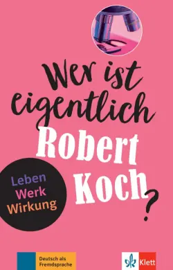 Wer ist eigentlich Robert Koch? Leben - Werk - Wirkung + Online-Angebot