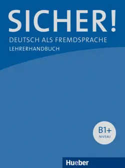 Sicher! B1+. Lehrerhandbuch. Deutsch als Fremdsprache