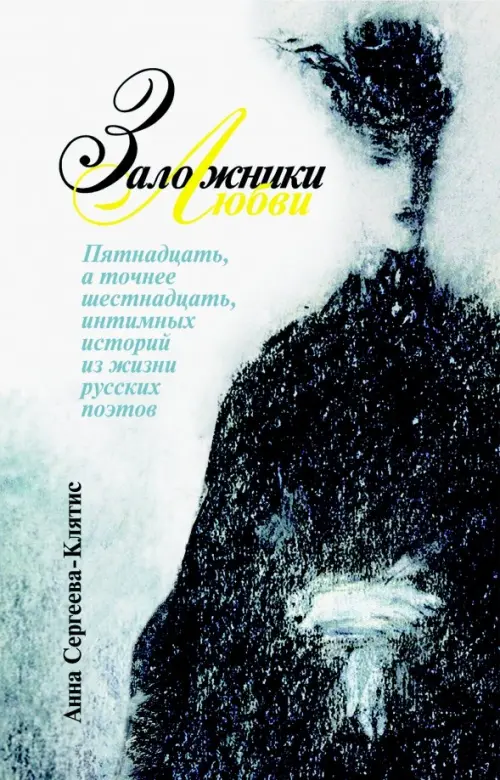 Заложники любви. Пятнадцать, а точнее шестнадцать, интимных историй из жизни русских поэтов, 728.00 руб
