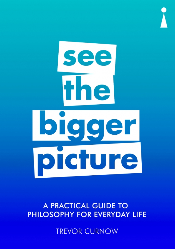 A Practical Guide to Philosophy for Everyday Life. See the Bigger Picture, 811.00 руб