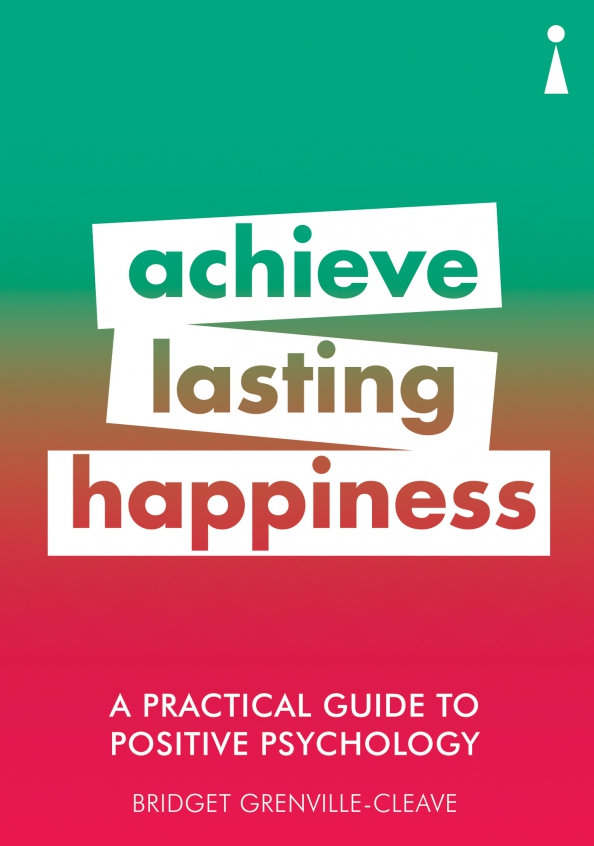 A Practical Guide to Positive Psychology. Achieve Lasting Happiness, 811.00 руб