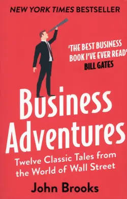 Business Adventures. Twelve Classic Tales from the World of Wall Street