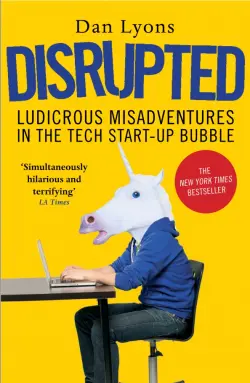 Disrupted. Ludicrous Misadventures in the Tech Start-up Bubble