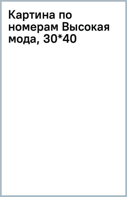 Картина по номерам Высокая мода, 1361.00 руб