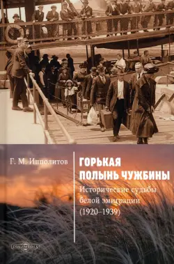 Горькая полынь чужбины. Исторические судьбы белой эмиграции (1920-1939)