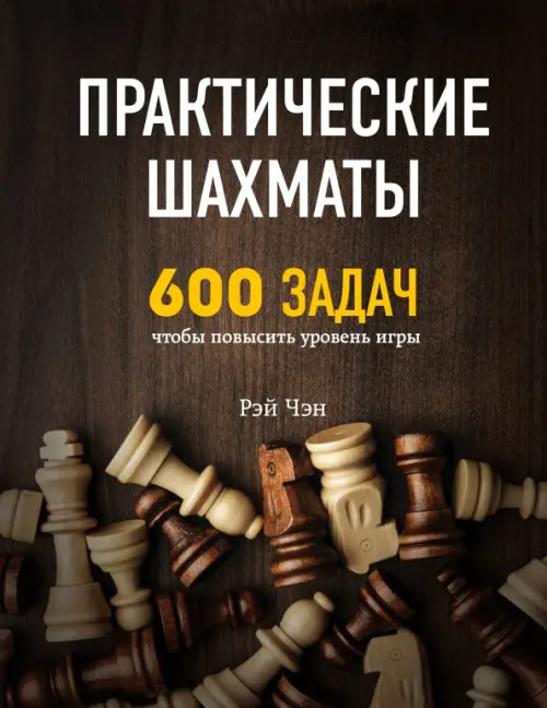 Практические шахматы. 600 задач, чтобы повысить уровень игры, 591.00 руб